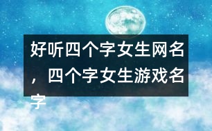 好聽四個(gè)字女生網(wǎng)名，四個(gè)字女生游戲名字363個(gè)