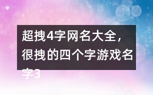 超拽4字網(wǎng)名大全，很拽的四個字游戲名字318個