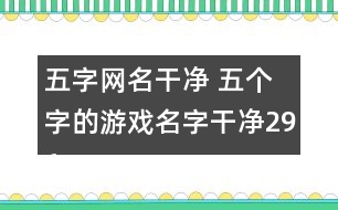 五字網名干凈 五個字的游戲名字干凈296個