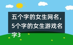 五個字的女生網(wǎng)名，5個字的女生游戲名字356個