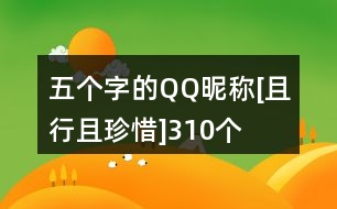 五個(gè)字的QQ昵稱(chēng)：[且行且珍惜]310個(gè)