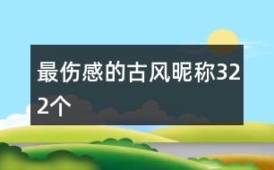 最傷感的古風(fēng)昵稱322個