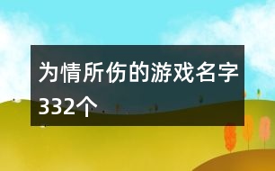 為情所傷的游戲名字332個