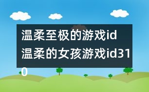 溫柔至極的游戲id 溫柔的女孩游戲id310個