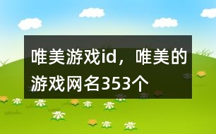 唯美游戲id，唯美的游戲網(wǎng)名353個