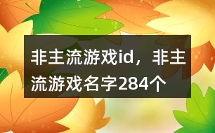 非主流游戲id，非主流游戲名字284個(gè)