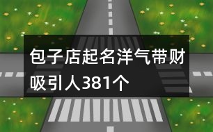 包子店起名洋氣帶財(cái)吸引人381個(gè)