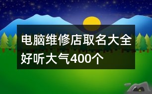 電腦維修店取名大全好聽大氣400個