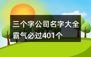 三個(gè)字公司名字大全霸氣必過(guò)401個(gè)