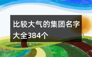 比較大氣的集團(tuán)名字大全384個(gè)