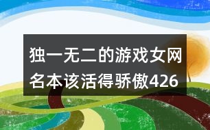 獨(dú)一無二的游戲女網(wǎng)名本該活得驕傲426個(gè)