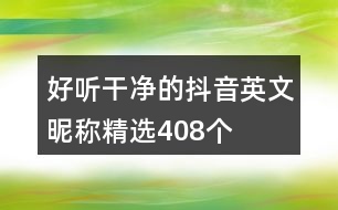 好聽(tīng)干凈的抖音英文昵稱(chēng)精選408個(gè)