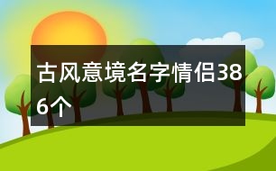 古風(fēng)意境名字情侶386個