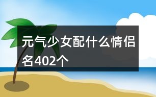 元?dú)馍倥涫裁辞閭H名402個