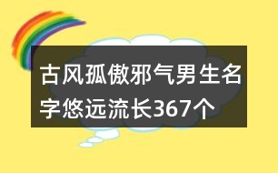 古風(fēng)孤傲邪氣男生名字悠遠(yuǎn)流長367個(gè)