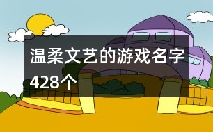 溫柔文藝的游戲名字428個(gè)