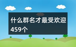 什么群名才最受歡迎459個