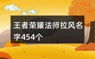 王者榮耀法師拉風名字454個