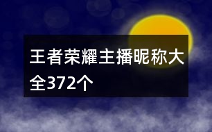 王者榮耀主播昵稱(chēng)大全372個(gè)