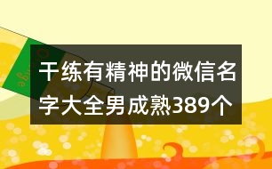 干練有精神的微信名字大全男成熟389個