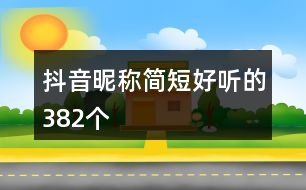 抖音昵稱簡(jiǎn)短好聽的382個(gè)