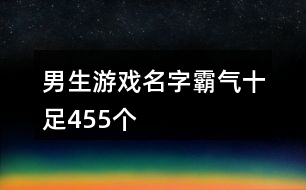 男生游戲名字霸氣十足455個(gè)