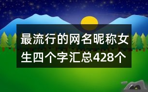 最流行的網(wǎng)名昵稱女生四個字匯總428個