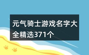 元?dú)怛T士游戲名字大全精選371個(gè)