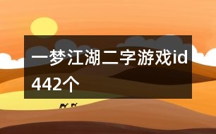 一夢(mèng)江湖二字游戲id442個(gè)