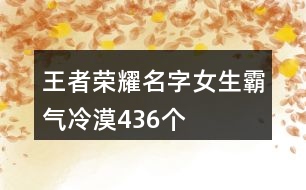 王者榮耀名字女生霸氣冷漠436個(gè)