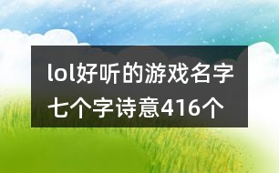 lol好聽的游戲名字七個(gè)字詩意416個(gè)