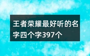 王者榮耀最好聽的名字四個(gè)字397個(gè)