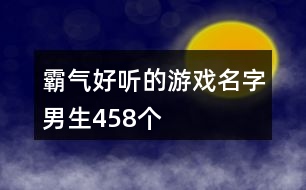 霸氣好聽的游戲名字男生458個(gè)