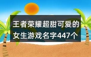 王者榮耀超甜可愛的女生游戲名字447個