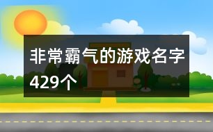 非常霸氣的游戲名字429個(gè)