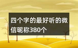 四個(gè)字的最好聽的微信昵稱380個(gè)