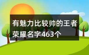 有魅力比較帥的王者榮耀名字463個