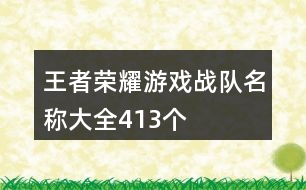 王者榮耀游戲戰(zhàn)隊(duì)名稱大全413個(gè)