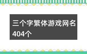 三個(gè)字繁體游戲網(wǎng)名404個(gè)