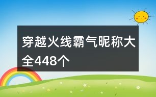 穿越火線霸氣昵稱大全448個(gè)