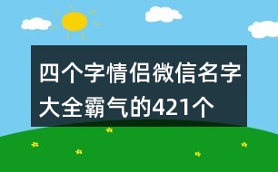 四個字情侶微信名字大全霸氣的421個