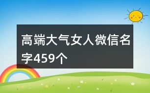 高端大氣女人微信名字459個(gè)