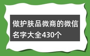 做護膚品微商的微信名字大全430個