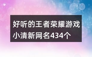 好聽的王者榮耀游戲小清新網(wǎng)名434個(gè)