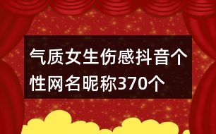 氣質(zhì)女生傷感抖音個性網(wǎng)名昵稱370個