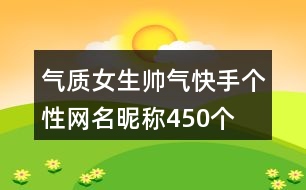 氣質(zhì)女生帥氣快手個(gè)性網(wǎng)名昵稱450個(gè)