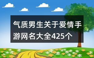 氣質(zhì)男生關(guān)于愛情手游網(wǎng)名大全425個(gè)