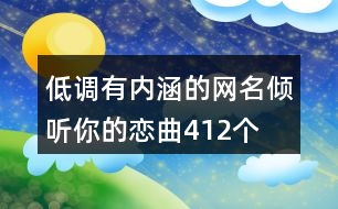 低調(diào)有內(nèi)涵的網(wǎng)名—傾聽(tīng)你的戀曲412個(gè)