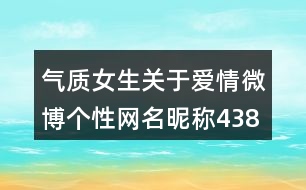 氣質(zhì)女生關(guān)于愛(ài)情微博個(gè)性網(wǎng)名昵稱438個(gè)