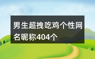 男生超拽吃雞個性網名昵稱404個